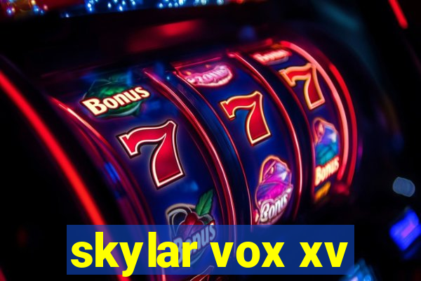 skylar vox xv